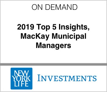 New York Life Investments - 2019 Top 5 Insights, MacKay Municipal Managers