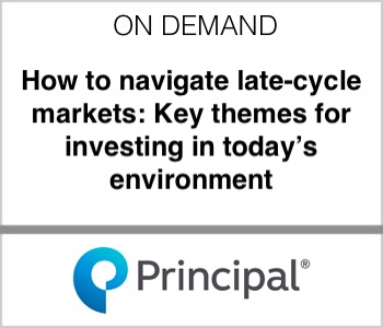 Principal - How to navigate late-cycle markets: Key themes for investing in today's environment