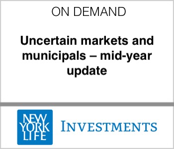 New York Life Uncertain Markets and Municipals - mid-year update