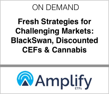 Amplify ETFs - Fresh Strategies for Challenging Markets: BlackSwan, Discounted CEFs & Cannabis