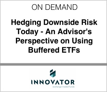Innovator ETFs - Hedging Downside Risk Today - An Advisor's Perspective on Using Buffered ETFs