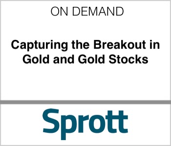 Sprott - Capturing the Breakout in Gold and Gold Stocks