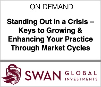 Swan Global Investments - Standing Out in a Crisis - Keys to Growing & Enhancing Your Practice Through Market Cycles