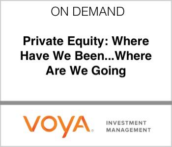 Voya Investment Management - Private Equity: Where Have We Been...Where Are We Going