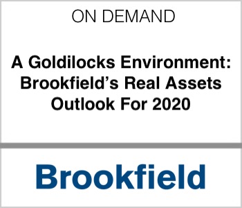 Brookfield - A Goldilocks Environment: Brookfield’s Real Assets Outlook For 2020
