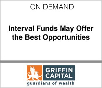 Griffin Capital - Interval Funds May Offer the Best Opportunities