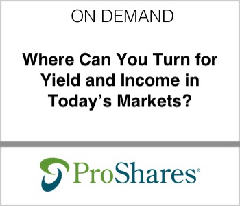 ProShares - Where Can You Turn for Yield and Income in Today’s Markets?