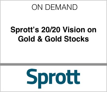 Sprott - Sprott’s 20/20 Vision on Gold & Gold Stocks