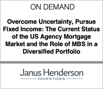 Janus - Overcome Uncertainty, Pursue Fixed Income: The Current Status of the US Agency Mortgage Market and the Role of MBS in a Diversified Portfolio