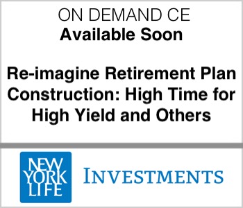 NYL Investments - Re-imagine Retirement Plan Construction: High Time for High Yield and Others