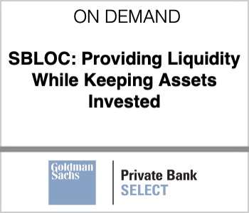 Goldman Sachs Private Bank Select - SBLOC: Providing Liquidity While Keeping Assets Invested