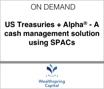 Wealthspring Capital - US Treasuries + Alpha® – A cash management solution using SPACs