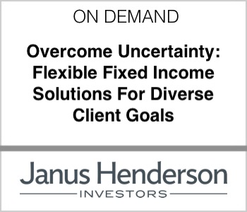 Overcome Uncertainty: Flexible Fixed Income Solutions For Diverse Client Goals - Janus Henderson