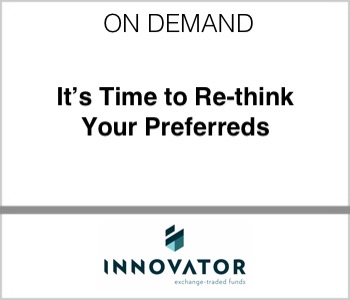 Innovator ETFs - It’s Time to Re-think Your Preferreds
