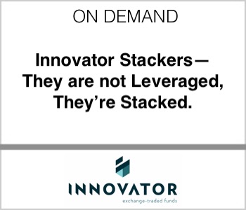 Innovator ETFs - Innovator Stackers—They are not Leveraged, They’re Stacked.