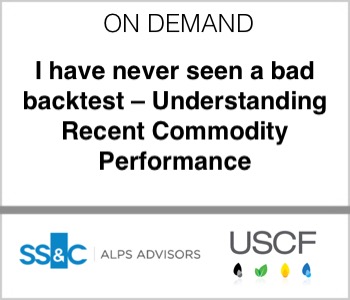 I have never seen a bad backtest – Understanding Recent Commodity Performance - Alps and USCF