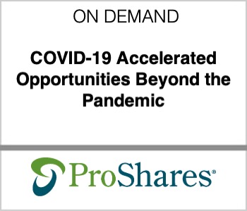 COVID-19 Accelerated Opportunities Beyond the Pandemic - ProShares