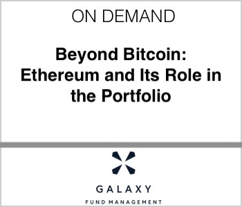 Beyond Bitcoin: Ethereum and Its Role in the Portfolio - Galaxy