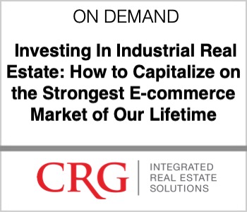 Investing In Industrial Real Estate: How to Capitalize on the Strongest E-commerce Market of Our Lifetime - CRG