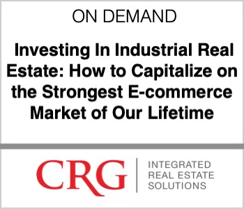 Investing In Industrial Real Estate: How to Capitalize on the Strongest E-commerce Market of Our Lifetime - CRG