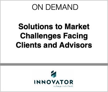 Solutions to Market Challenges Facing Clients and Advisors