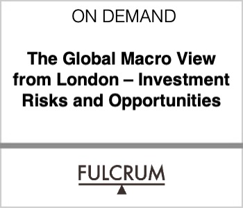 The Global Macro View from London – Investment Risks and Opportunities