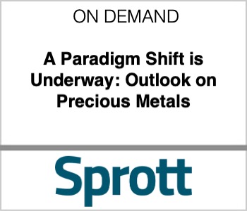 A Paradigm Shift is Underway: Outlook on Precious Metals