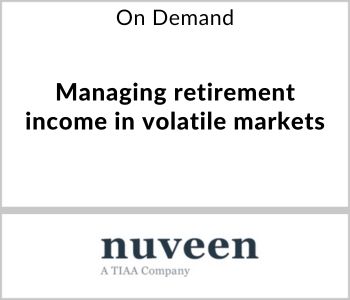 Managing retirement income in volatile markets - Nuveen - On Demand