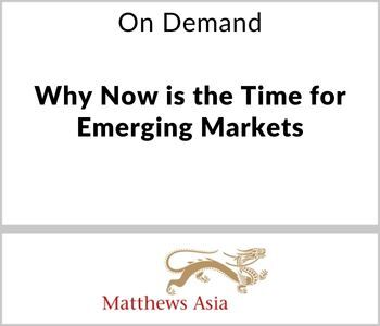 On Demand - Why Now is the Time for Emerging Markets - Matthews Asia