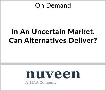 In An Uncertain Market, Can Alternatives Deliver? - Nuveen - On Demand