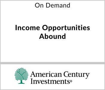 Income Opportunities Abound - American Century Investments - On Demand