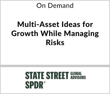 Multi-Asset Ideas for Growth While Managing Risks - State Street Global Advisors - On Demand