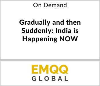 Gradually and then Suddenly: India is Happening NOW - EMQQ - On Demand