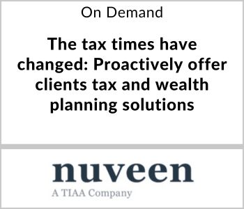 The tax times have changed: Proactively offer clients tax and wealth planning solutions - Nuveen - On Demand