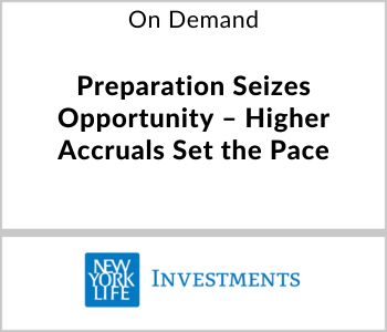Preparation Seizes Opportunity – Higher Accruals Set the Pace - New York Life Investments - On Demand