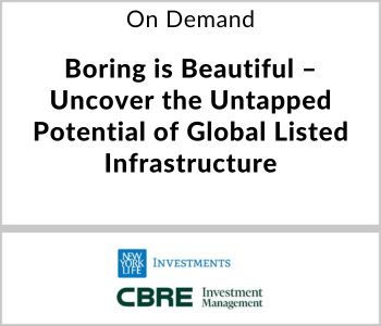Boring is Beautiful - Uncover the Untapped Potential of Global Listed Infrastructure - New York Life Investments - On Demand