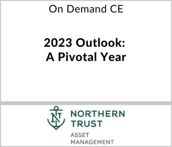2023 Outlook: A Pivotal Year - Northern Trust Asset Management - On Demand