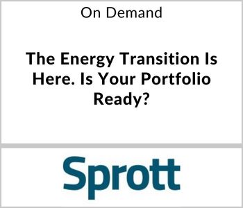 The Energy Transition Is Here. Is Your Portfolio Ready? - Sprott Asset Management - On Demand