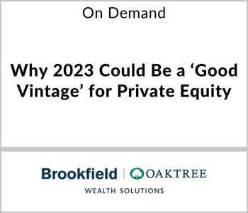 Why 2023 Could Be a ‘Good Vintage’ for Private Equity - Brookfield Oaktree - On Demand