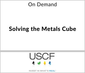 Solving the Metals Cube - USCF Investments - On Demand