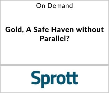 Gold, A Safe Haven without Parallel? - Sprott Asset Management - On Demand