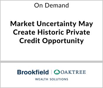 Market Uncertainty May Create Historic Private Credit Opportunity - Brookfield - On Demand