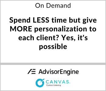 Spend LESS time but give MORE personalization to each client? Yes, it's possible. - AdvisorEngine - On Demand