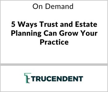 5 Ways Trust and Estate Planning Can Grow Your Practice