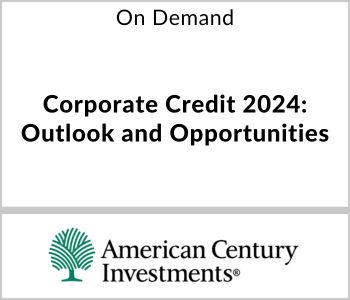 Corporate Credit 2024: Outlook and Opportunities - American Century - On Demand