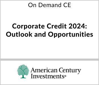 Corporate Credit 2024: Outlook and Opportunities - American Century Investments - On Demand CE