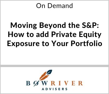 Moving Beyond the S&P: How to add Private Equity Exposure to Your Portfolio - Bow River Advisors - On Demand