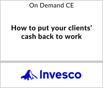 How to put your clients’ cash back to work - Invesco - On Demand CE