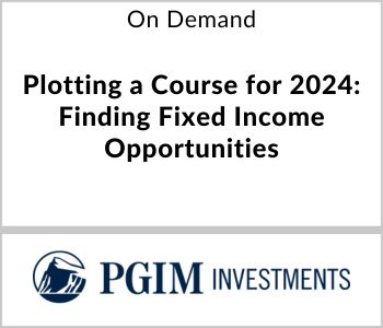 Plotting a Course for 2024: Finding Fixed Income Opportunities - PGIM Investments - On Demand