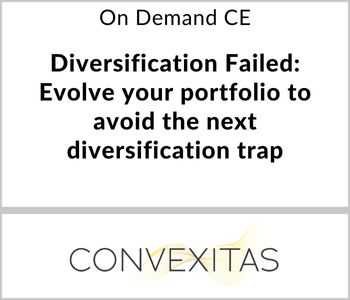 Diversification Failed: Evolve your portfolio to avoid the next diversification trap - Convexitas - On Demand CE